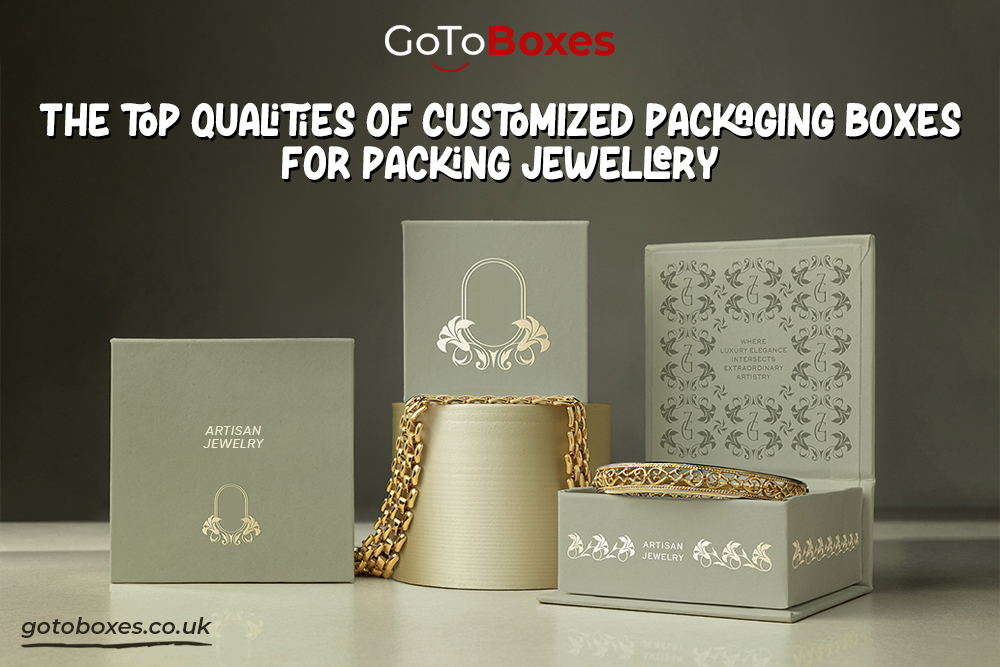 The Top Qualities of Customized Packaging Boxes for Packing Jewellery